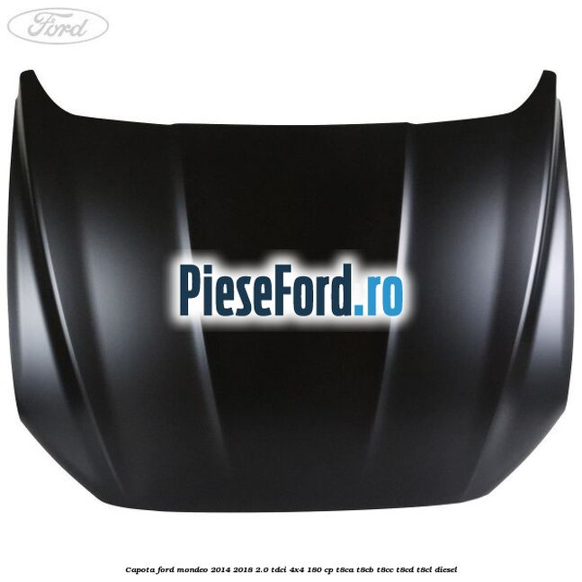 Capota Ford Mondeo 2014-2018 2.0 TDCi 4x4 180 cp T8CA, T8CB, T8CC, T8CD, T8CL diesel