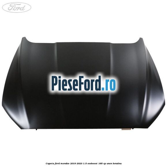 Capota Ford Mondeo 2019-2023 1.5 EcoBoost 165 cp Capota Ford Mondeo 2019-2023 1.5 EcoBoost 165 cp UNCN benzina