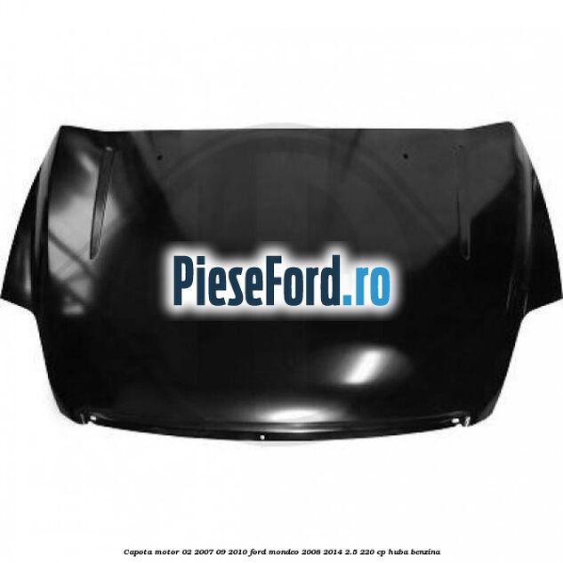Capota motor 02/2007-09/2010 Ford Mondeo 2008-2014 2.5 220 cp Capota motor 02/2007-09/2010 Ford Mondeo 2008-2014 2.5 220 cp HUBA benzina