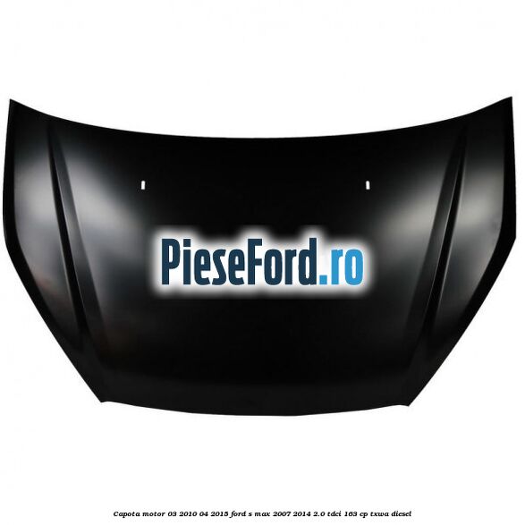 Capota motor 03/2010-04/2015 Ford S-Max 2007-2014 2.0 TDCi 163 cp TXWA diesel