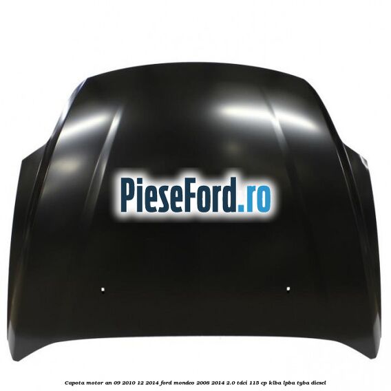 Capota motor an 09/2010-12/2014 Ford Mondeo 2008-2014 2.0 TDCi 115 cp