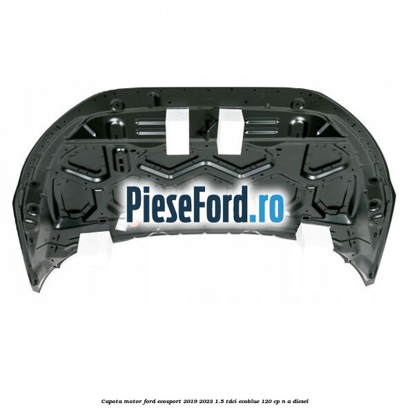 Capota motor Ford EcoSport 2019-2023 1.5 TDCi EcoBlue 120 cp n/a diesel