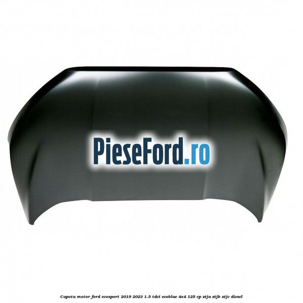 Capota motor Ford EcoSport 2019-2023 1.5 TDCi EcoBlue 4x4 125 cp