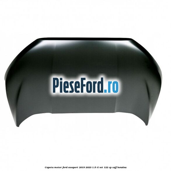 Capota motor Ford EcoSport 2019-2023 1.5 Ti-VCT 122 cp XZJF benzina