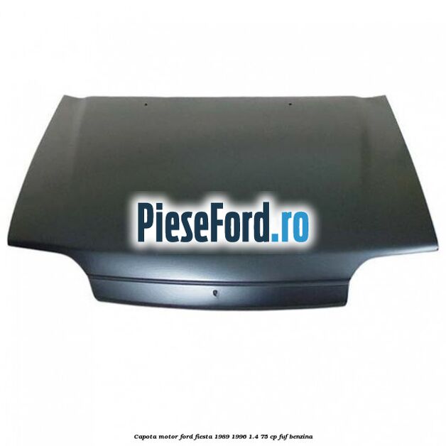 Capota motor Ford Fiesta 1989-1996 1.4 75 cp FUF benzina