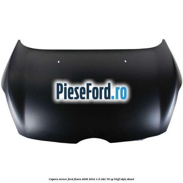 Capota motor Ford Fiesta 2008-2012 1.6 TDCi 75 cp HHJF, UBJA diesel