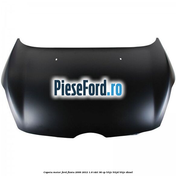 Capota motor Ford Fiesta 2008-2012 1.6 TDCi 90 cp HHJC, HHJD, HHJE diesel