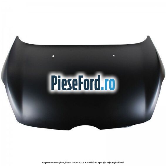 Capota motor Ford Fiesta 2008-2012 1.6 TDCi 95 cp Capota motor Ford Fiesta 2008-2012 1.6 TDCi 95 cp T3JA, TZJA, TZJB diesel