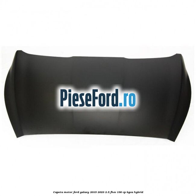 Capota motor Ford Galaxy 2015-2023 2.5 FHEV 190 cp BGCA hybrid