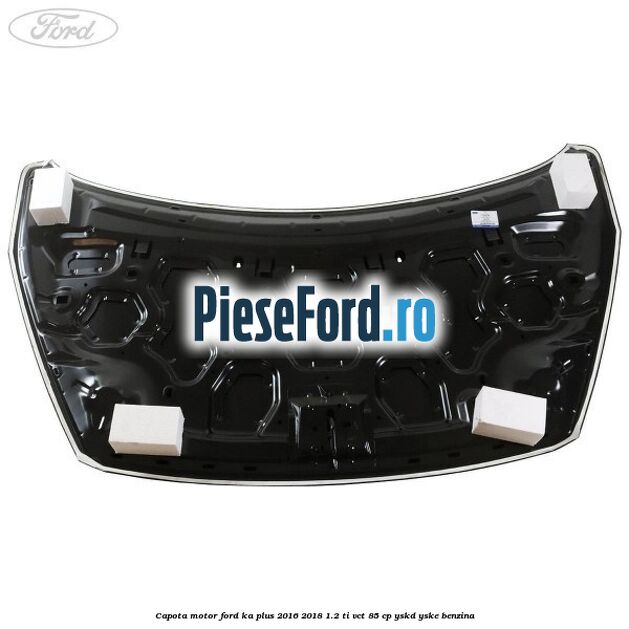 Capota motor Ford Ka plus 2016-2018 1.2 Ti-VCT 85 cp YSKD, YSKE benzina