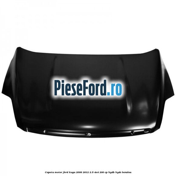Capota motor Ford Kuga 2008-2012 2.5 4x4 200 cp HYDB, HYDC benzina