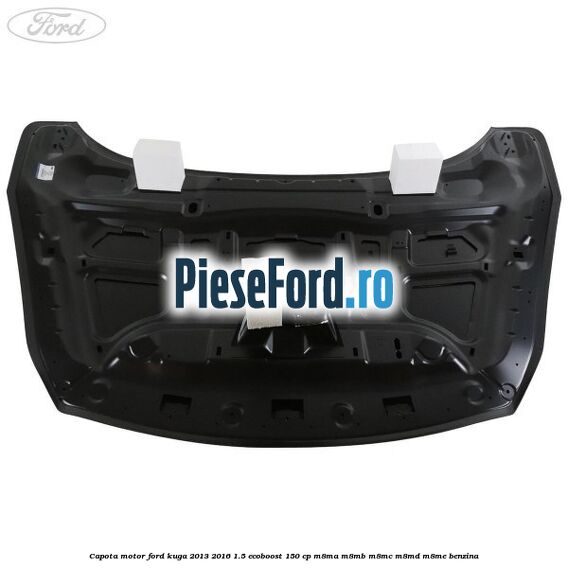 Capota motor Ford Kuga 2013-2016 1.5 EcoBoost 150 cp Capota motor Ford Kuga 2013-2016 1.5 EcoBoost 150 cp M8MA, M8MB, M8MC, M8MD, M8ME benzina