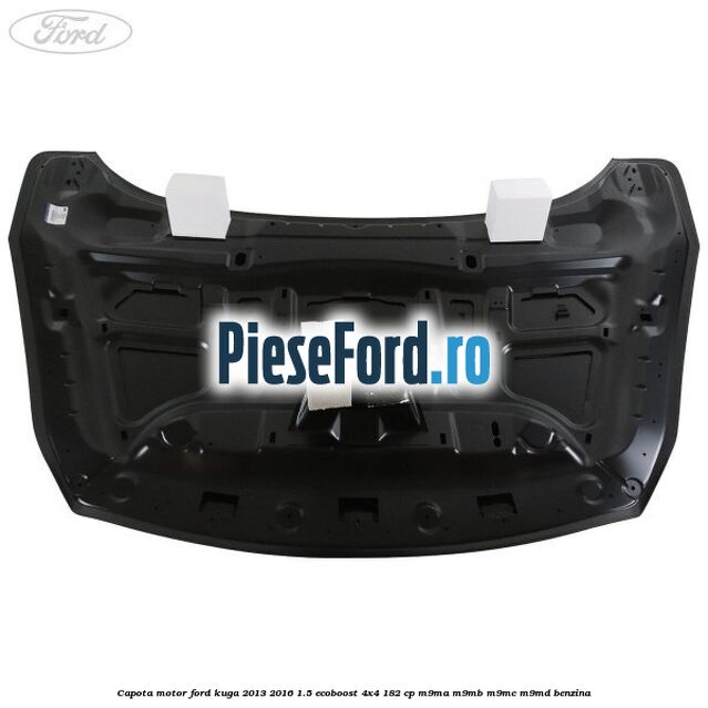 Capota motor Ford Kuga 2013-2016 1.5 EcoBoost 4x4 182 cp M9MA, M9MB, M9MC, M9MD benzina