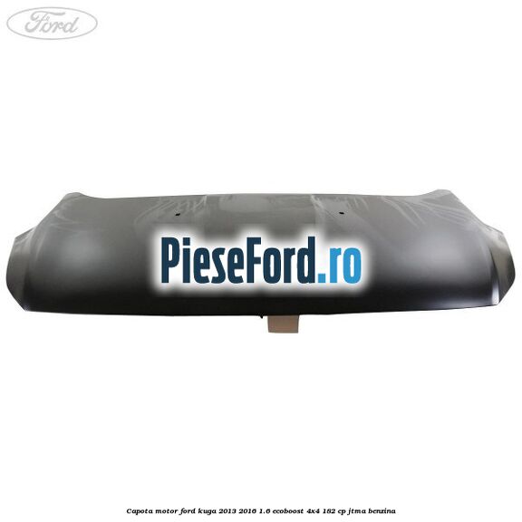 Capota motor Ford Kuga 2013-2016 1.6 EcoBoost 4x4 182 cp JTMA benzina