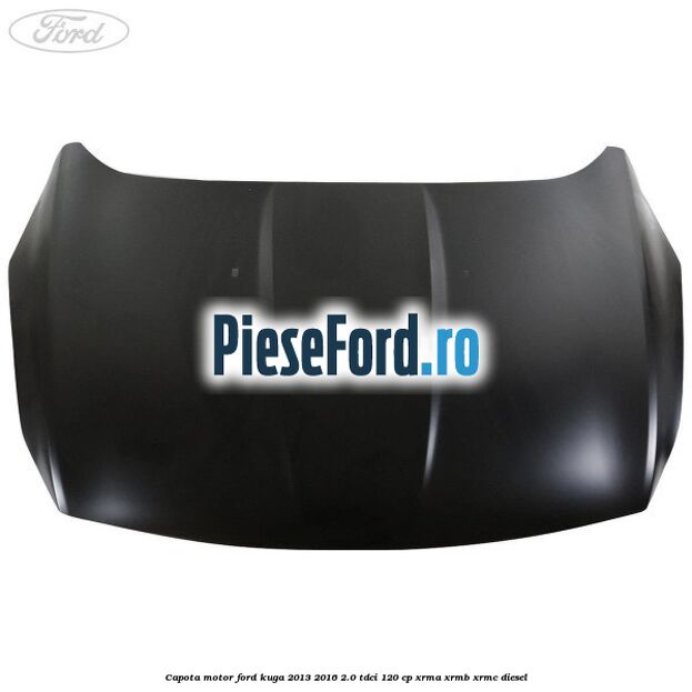Capota motor Ford Kuga 2013-2016 2.0 TDCi 120 cp Capota motor Ford Kuga 2013-2016 2.0 TDCi 120 cp XRMA, XRMB, XRMC diesel