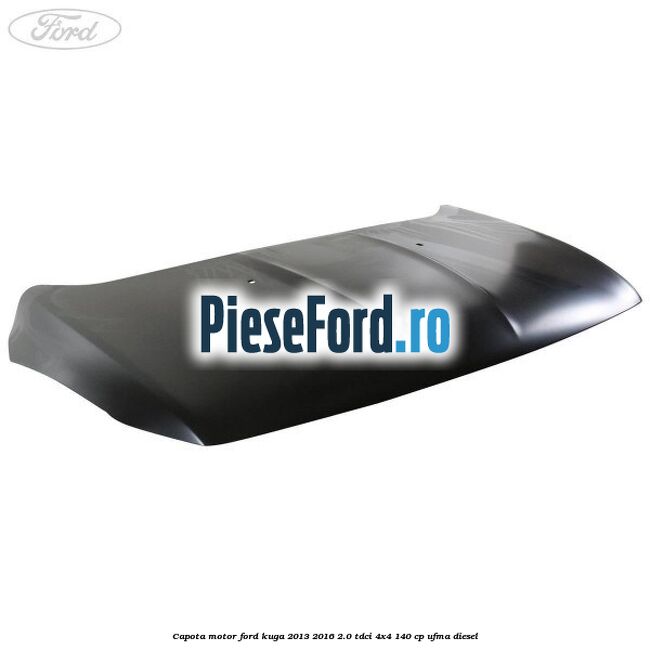Capota motor Ford Kuga 2013-2016 2.0 TDCi 4x4 140 cp UFMA diesel