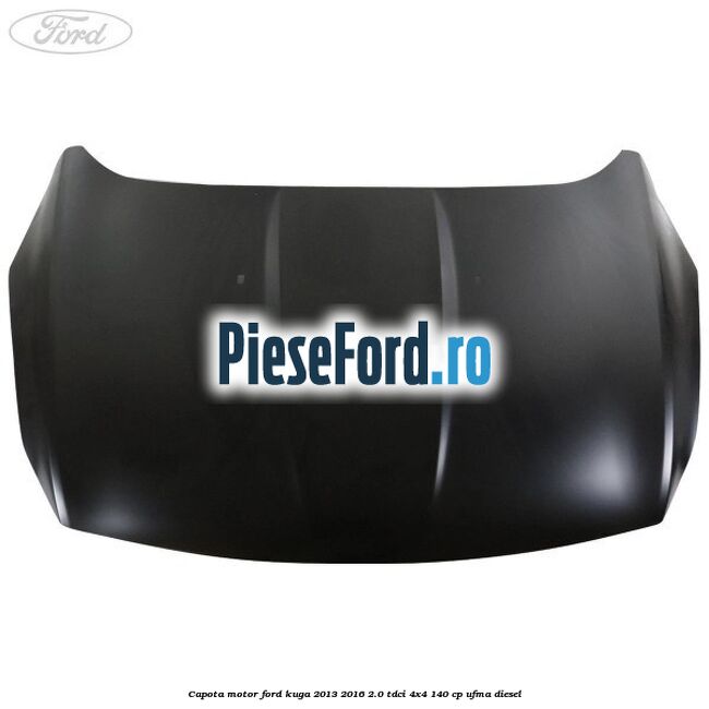 Capota motor Ford Kuga 2013-2016 2.0 TDCi 4x4 140 cp UFMA diesel