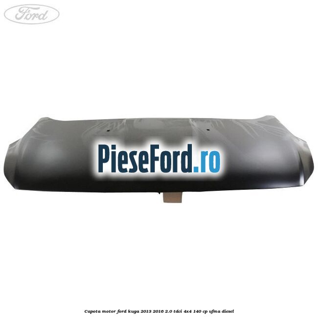 Capota motor Ford Kuga 2013-2016 2.0 TDCi 4x4 140 cp UFMA diesel