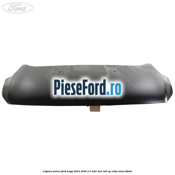 Capota motor Ford Kuga 2013-2016 2.0 TDCi 4x4 163 cp TXDA, TXMA diesel