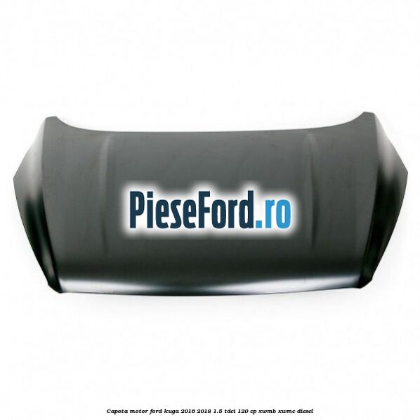 Capota motor Ford Kuga 2016-2018 1.5 TDCi 120 cp XWMB, XWMC diesel