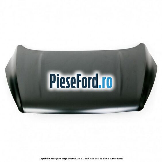Capota motor Ford Kuga 2016-2018 2.0 TDCi 4x4 150 cp Capota motor Ford Kuga 2016-2018 2.0 TDCi 4x4 150 cp T7MA, T7MB diesel