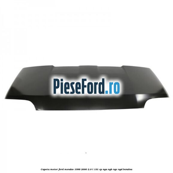Capota motor Ford Mondeo 1996-2000 2.0 i 131 cp NGA, NGB, NGC, NGD benzina