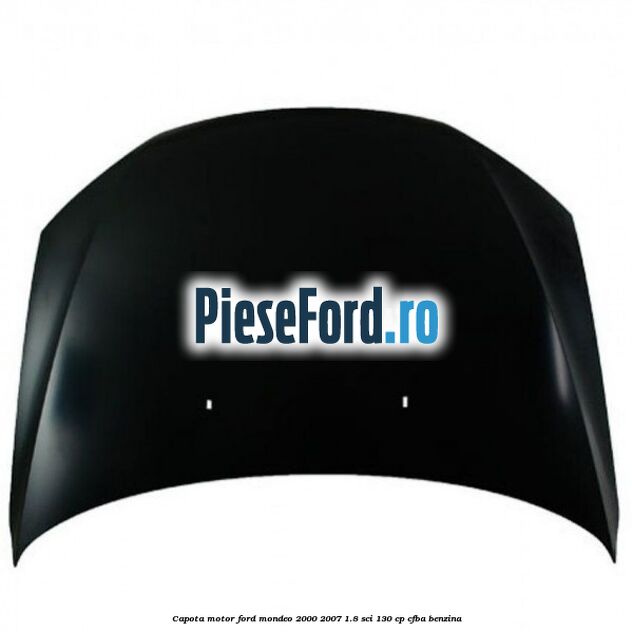 Capota motor Ford Mondeo 2000-2007 1.8 SCi 130 cp CFBA benzina