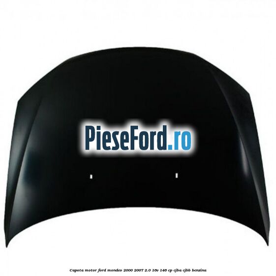 Capota motor Ford Mondeo 2000-2007 2.0 16V 146 cp Capota motor Ford Mondeo 2000-2007 2.0 16V 146 cp CJBA, CJBB benzina