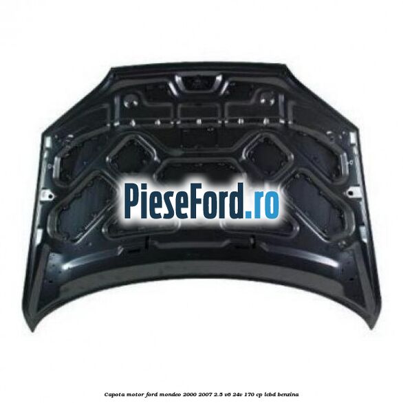 Capota motor Ford Mondeo 2000-2007 2.5 V6 24V 170 cp Capota motor Ford Mondeo 2000-2007 2.5 V6 24V 170 cp LCBD benzina