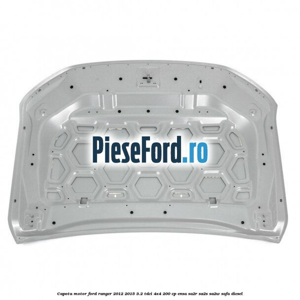 Capota motor Ford Ranger 2012-2015 3.2 TDCi 4x4 200 cp ENSA, SA2R, SA2S, SA2W, SAFA diesel