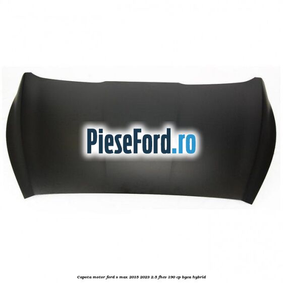 Capota motor Ford S-Max 2015-2023 2.5 FHEV 190 cp BGCA hybrid