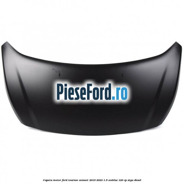 Capota motor Ford Tourneo Connect 2019-2023 1.5 EcoBlue 120 cp ZTGA diesel