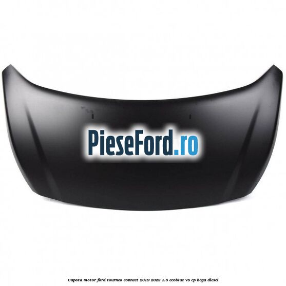 Capota motor Ford Tourneo Connect 2019-2023 1.5 EcoBlue 75 cp BEGA diesel