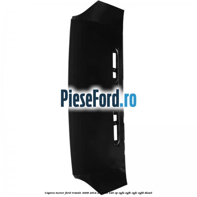 Capota motor Ford Transit 2006-2014 2.2 TDCi 125 cp CYFA, CYFB, CYFC, CYFD diesel