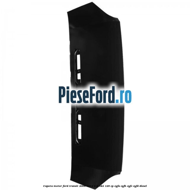 Capota motor Ford Transit 2006-2014 2.2 TDCi 125 cp CYFA, CYFB, CYFC, CYFD diesel