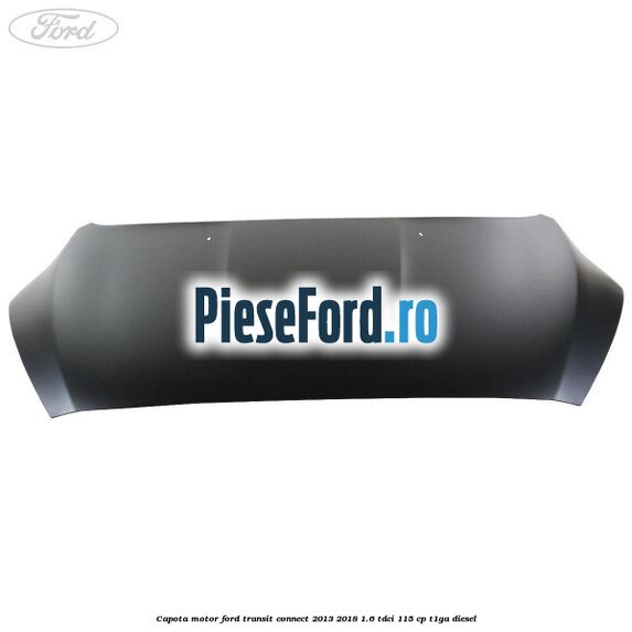 Capota motor Ford Transit Connect 2013-2018 1.6 TDCi 115 cp T1GA diesel