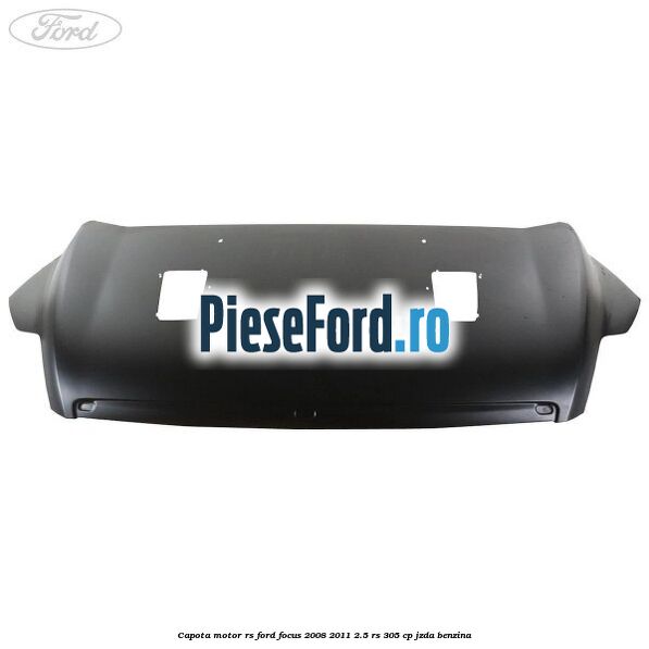 Capota motor RS Ford Focus 2008-2011 2.5 RS 305 cp JZDA benzina