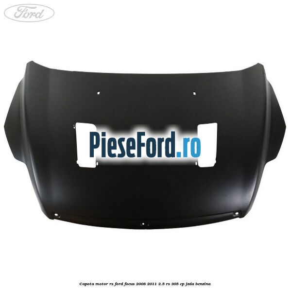 Capota motor RS Ford Focus 2008-2011 2.5 RS 305 cp JZDA benzina