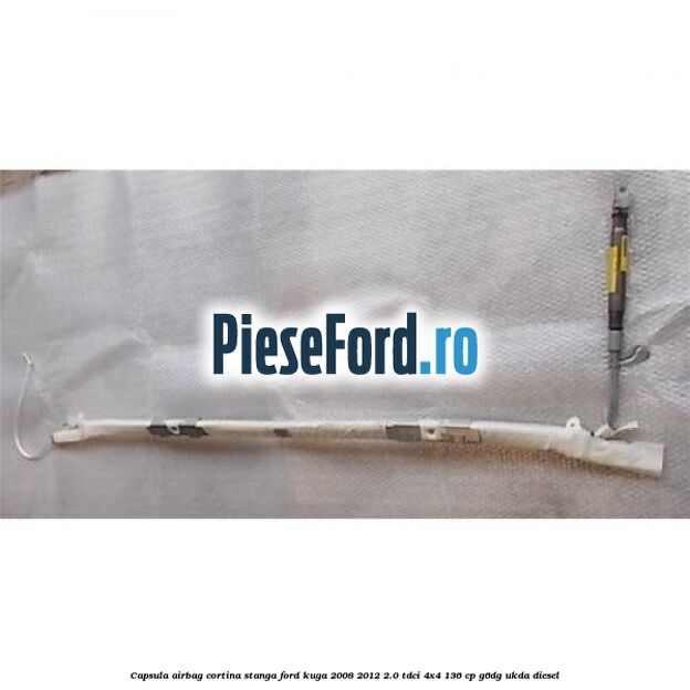Capsula airbag cortina stanga Ford Kuga 2008-2012 2.0 TDCi 4x4 136 cp G6DG, UKDA diesel