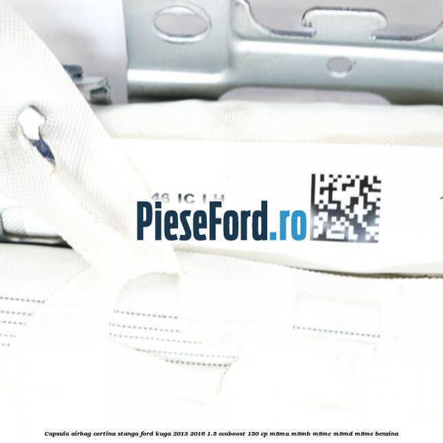 Capsula airbag cortina stanga Ford Kuga 2013-2016 1.5 EcoBoost 150 cp M8MA, M8MB, M8MC, M8MD, M8ME benzina