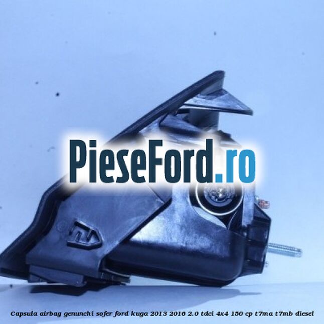 Capsula airbag genunchi sofer Ford Kuga 2013-2016 2.0 TDCi 4x4 150 cp T7MA, T7MB diesel