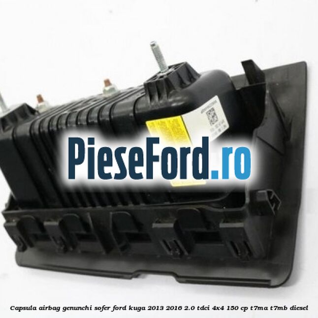 Capsula airbag genunchi sofer Ford Kuga 2013-2016 2.0 TDCi 4x4 150 cp T7MA, T7MB diesel