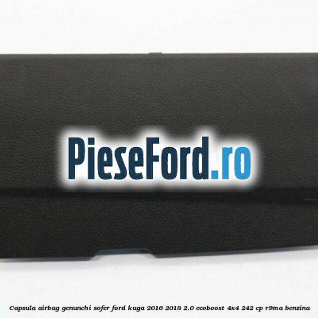 Capsula airbag genunchi sofer Ford Kuga 2016-2018 2.0 EcoBoost 4x4 242 cp R9MA benzina
