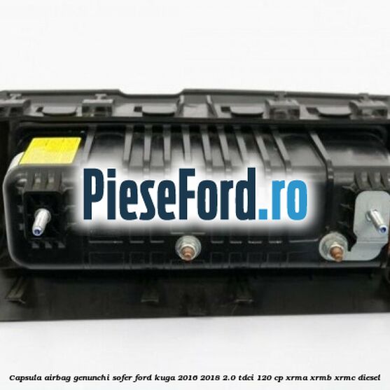 Capsula airbag genunchi sofer Ford Kuga 2016-2018 2.0 TDCi 120 cp XRMA, XRMB, XRMC diesel