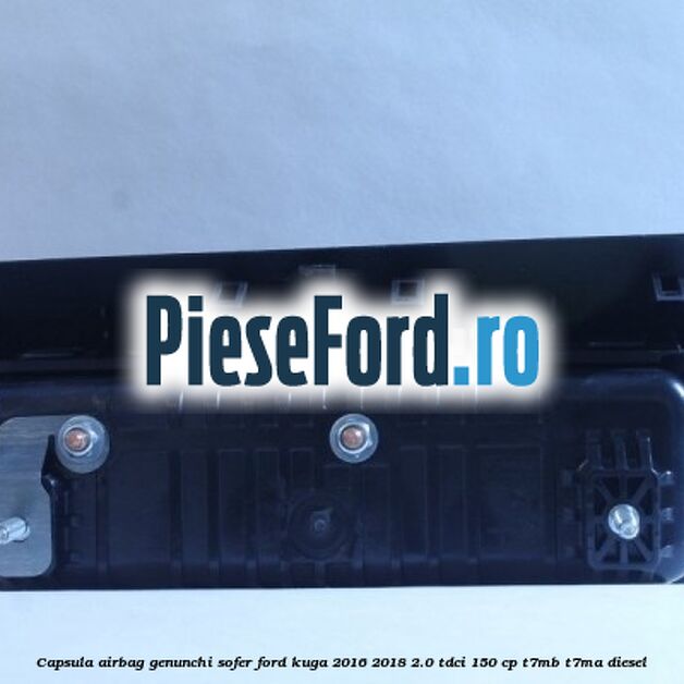 Capsula airbag genunchi sofer Ford Kuga 2016-2018 2.0 TDCi 150 cp T7MB, T7MA diesel