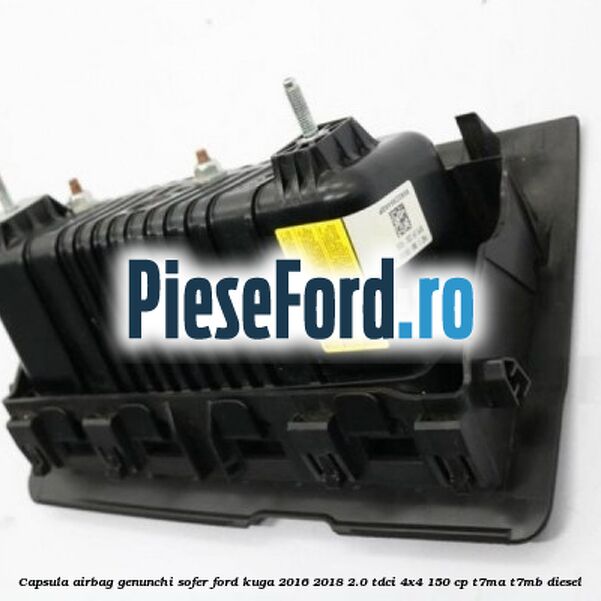 Capsula airbag genunchi sofer Ford Kuga 2016-2018 2.0 TDCi 4x4 150 cp T7MA, T7MB diesel