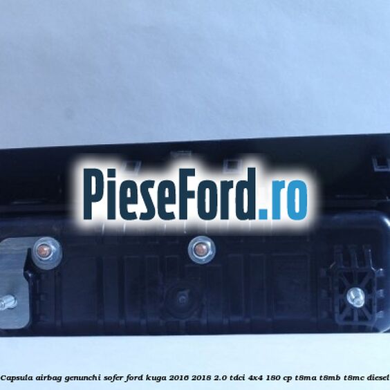 Capsula airbag genunchi sofer Ford Kuga 2016-2018 2.0 TDCi 4x4 180 cp T8MA, T8MB, T8MC diesel