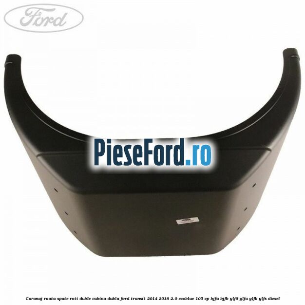 Caranaj roata spate roti duble cabina dubla Ford Transit 2014-2018 2.0 EcoBlue 105 cp BJFA, BJFB, YLF6, YLFA, YLFB, YLFS diesel