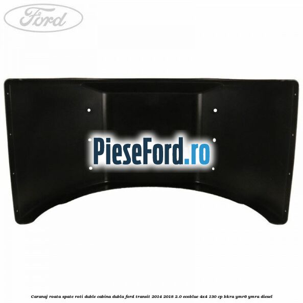 Caranaj roata spate roti duble cabina dubla Ford Transit 2014-2018 2.0 EcoBlue 4x4 130 cp Caranaj roata spate roti duble cabina dubla Ford Transit 2014-2018 2.0 EcoBlue 4x4 130 cp BKRA, YMR6, YMRA diesel