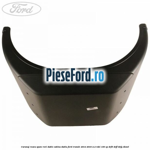 Caranaj roata spate roti duble cabina dubla Ford Transit 2014-2018 2.2 TDCi 100 cp DRF5, DRFF, DRFG diesel